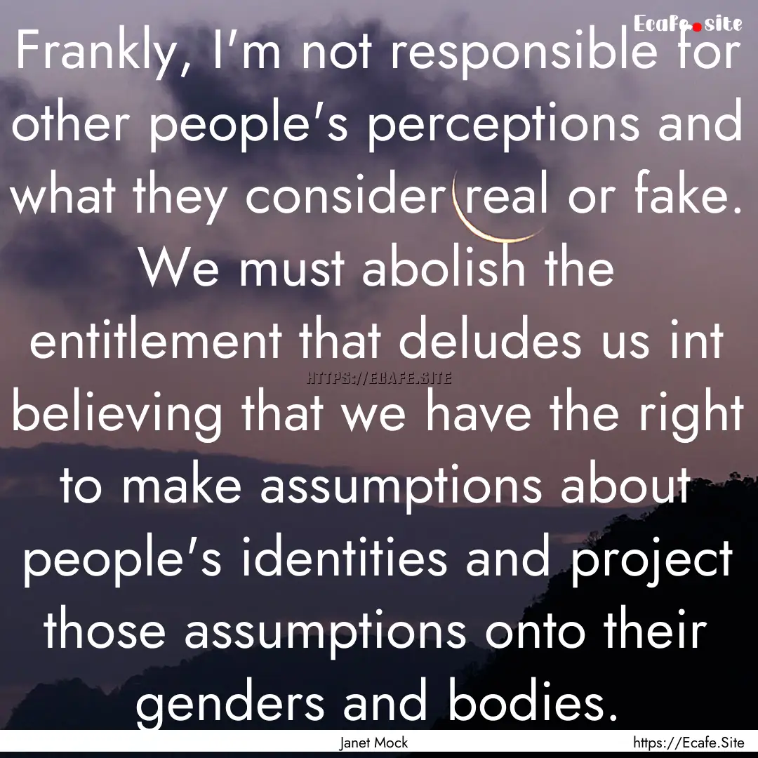 Frankly, I'm not responsible for other people's.... : Quote by Janet Mock