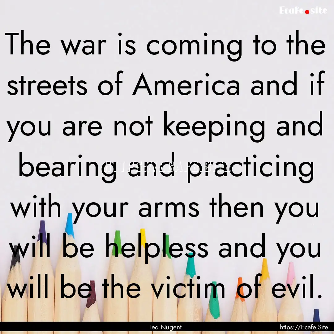 The war is coming to the streets of America.... : Quote by Ted Nugent