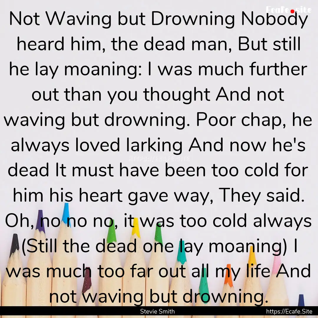 Not Waving but Drowning Nobody heard him,.... : Quote by Stevie Smith