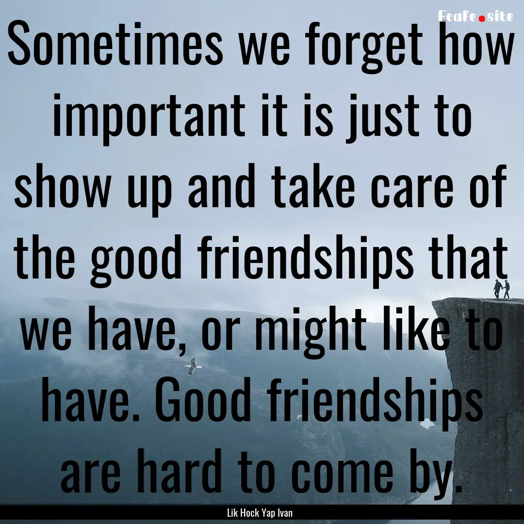 Sometimes we forget how important it is just.... : Quote by Lik Hock Yap Ivan