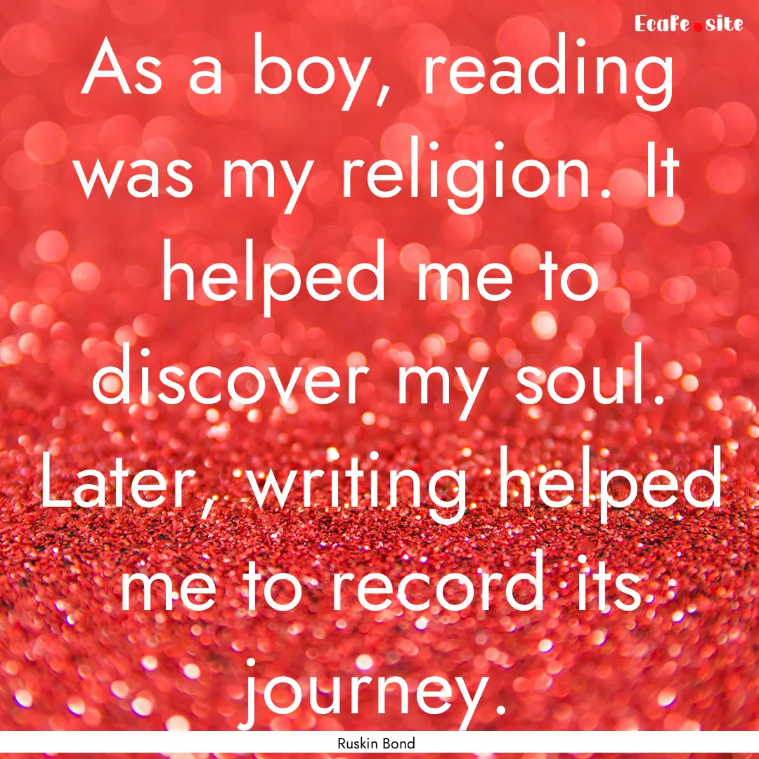 As a boy, reading was my religion. It helped.... : Quote by Ruskin Bond