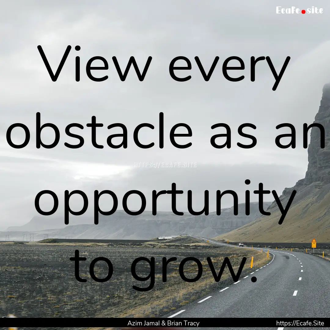 View every obstacle as an opportunity to.... : Quote by Azim Jamal & Brian Tracy