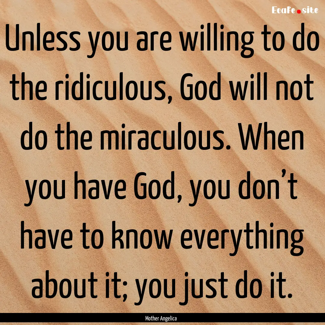 Unless you are willing to do the ridiculous,.... : Quote by Mother Angelica