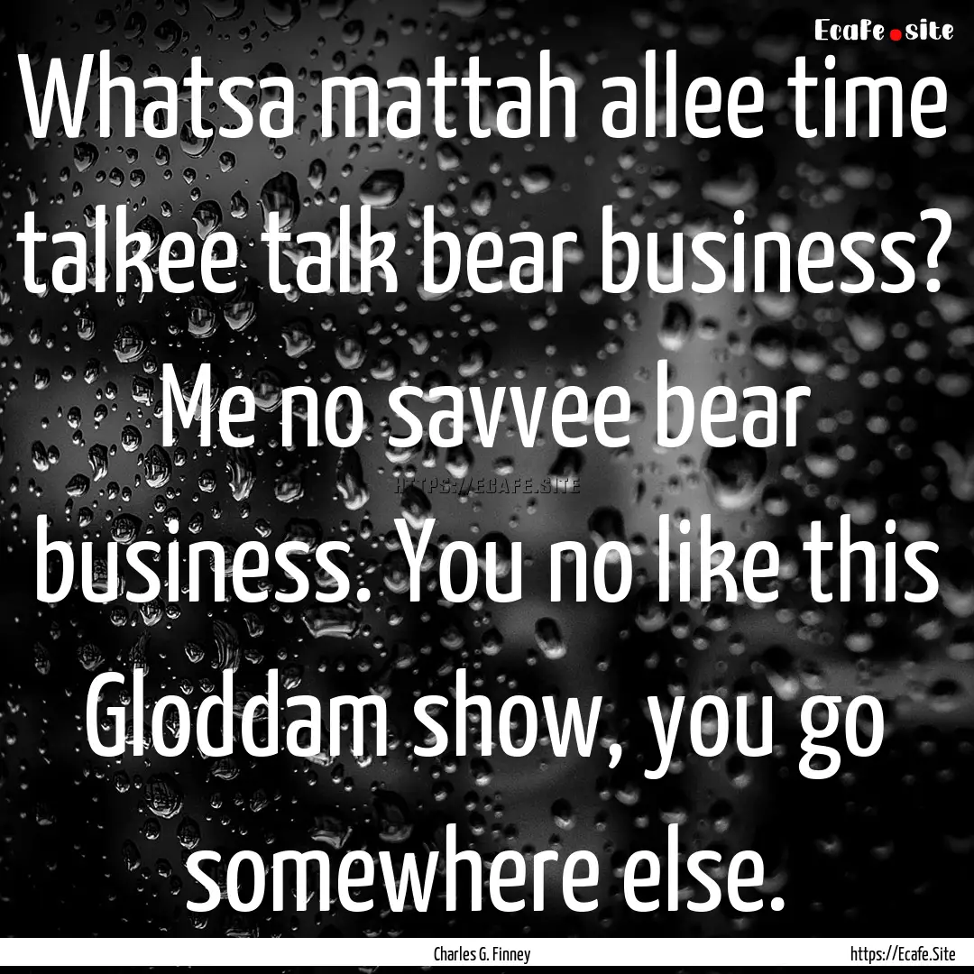 Whatsa mattah allee time talkee talk bear.... : Quote by Charles G. Finney