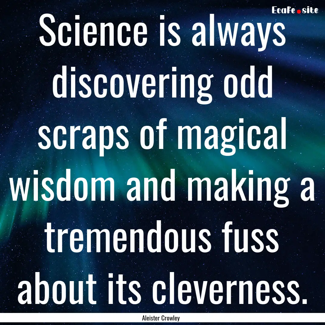 Science is always discovering odd scraps.... : Quote by Aleister Crowley