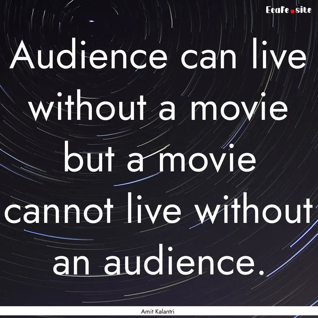 Audience can live without a movie but a movie.... : Quote by Amit Kalantri