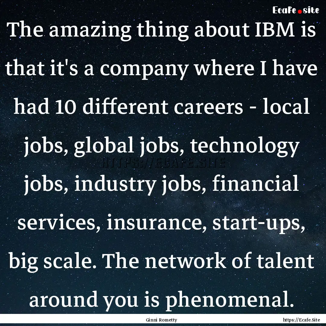 The amazing thing about IBM is that it's.... : Quote by Ginni Rometty