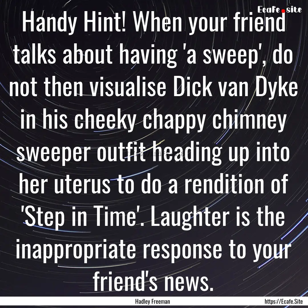 Handy Hint! When your friend talks about.... : Quote by Hadley Freeman