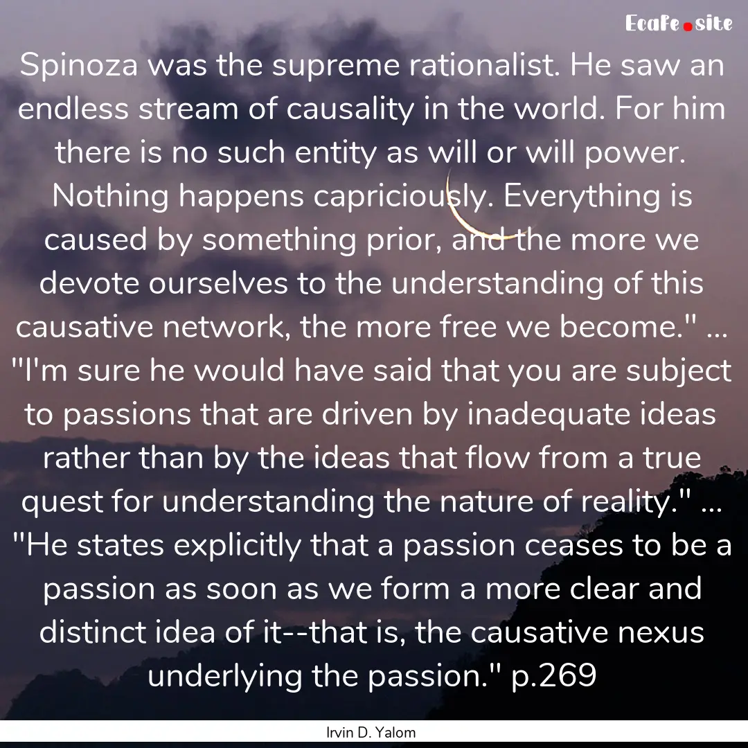 Spinoza was the supreme rationalist. He saw.... : Quote by Irvin D. Yalom