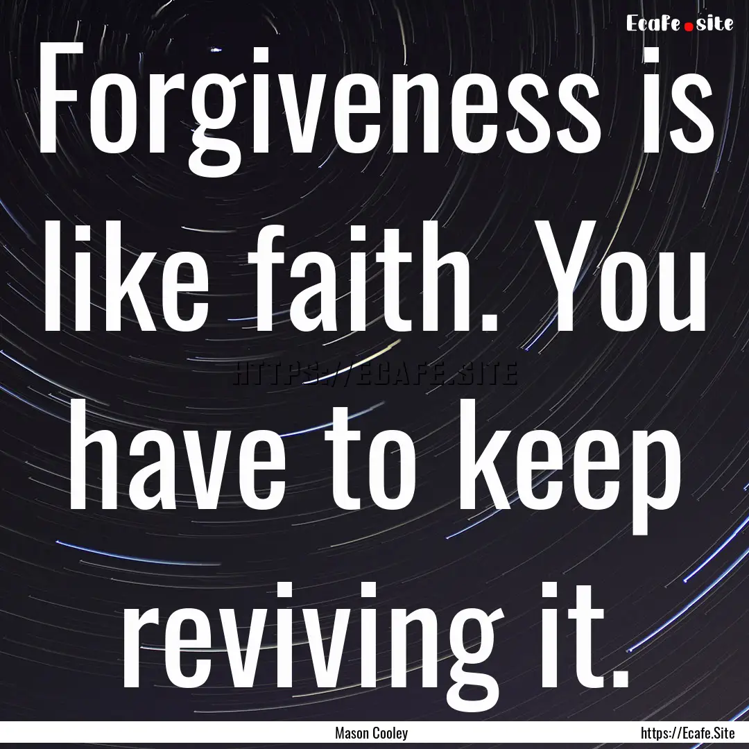 Forgiveness is like faith. You have to keep.... : Quote by Mason Cooley