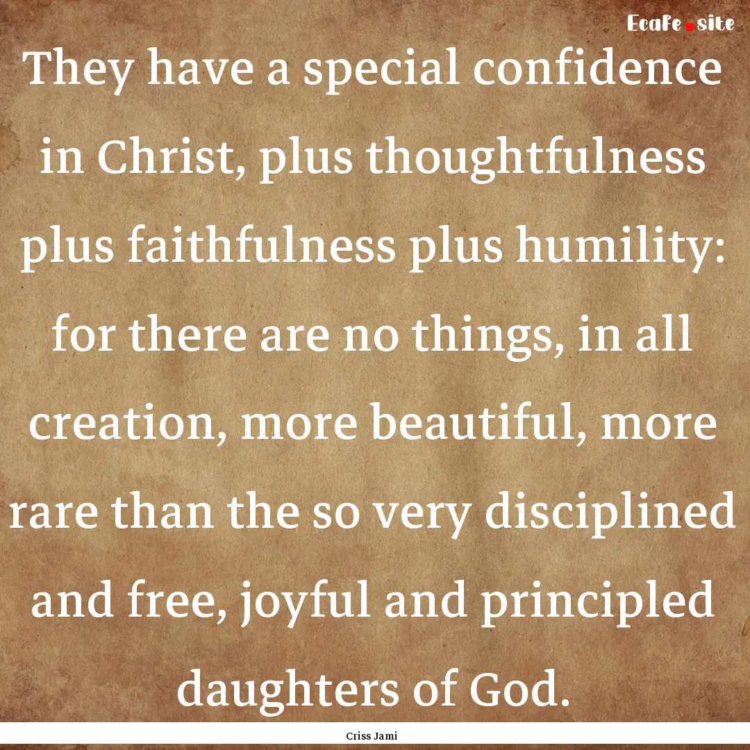 They have a special confidence in Christ,.... : Quote by Criss Jami