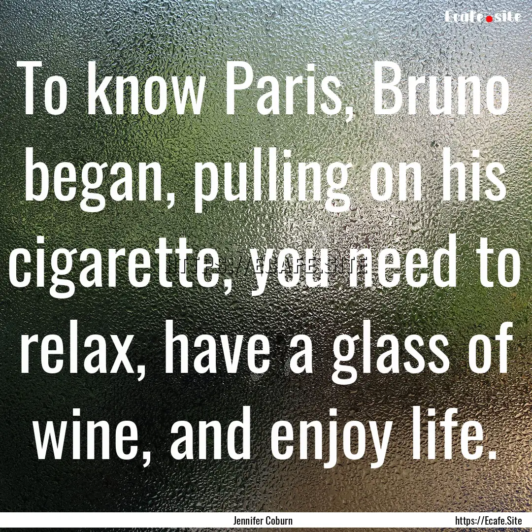 To know Paris, Bruno began, pulling on his.... : Quote by Jennifer Coburn