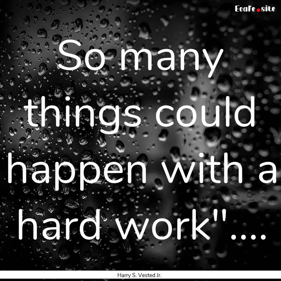 So many things could happen with a hard work