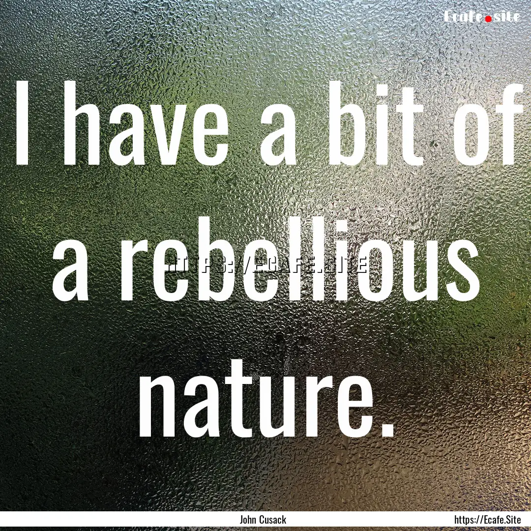 I have a bit of a rebellious nature. : Quote by John Cusack