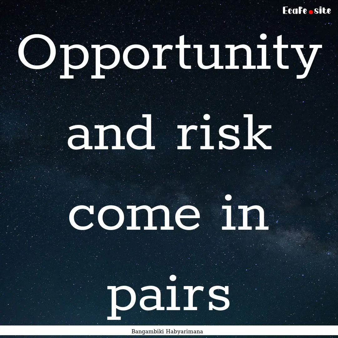 Opportunity and risk come in pairs : Quote by Bangambiki Habyarimana