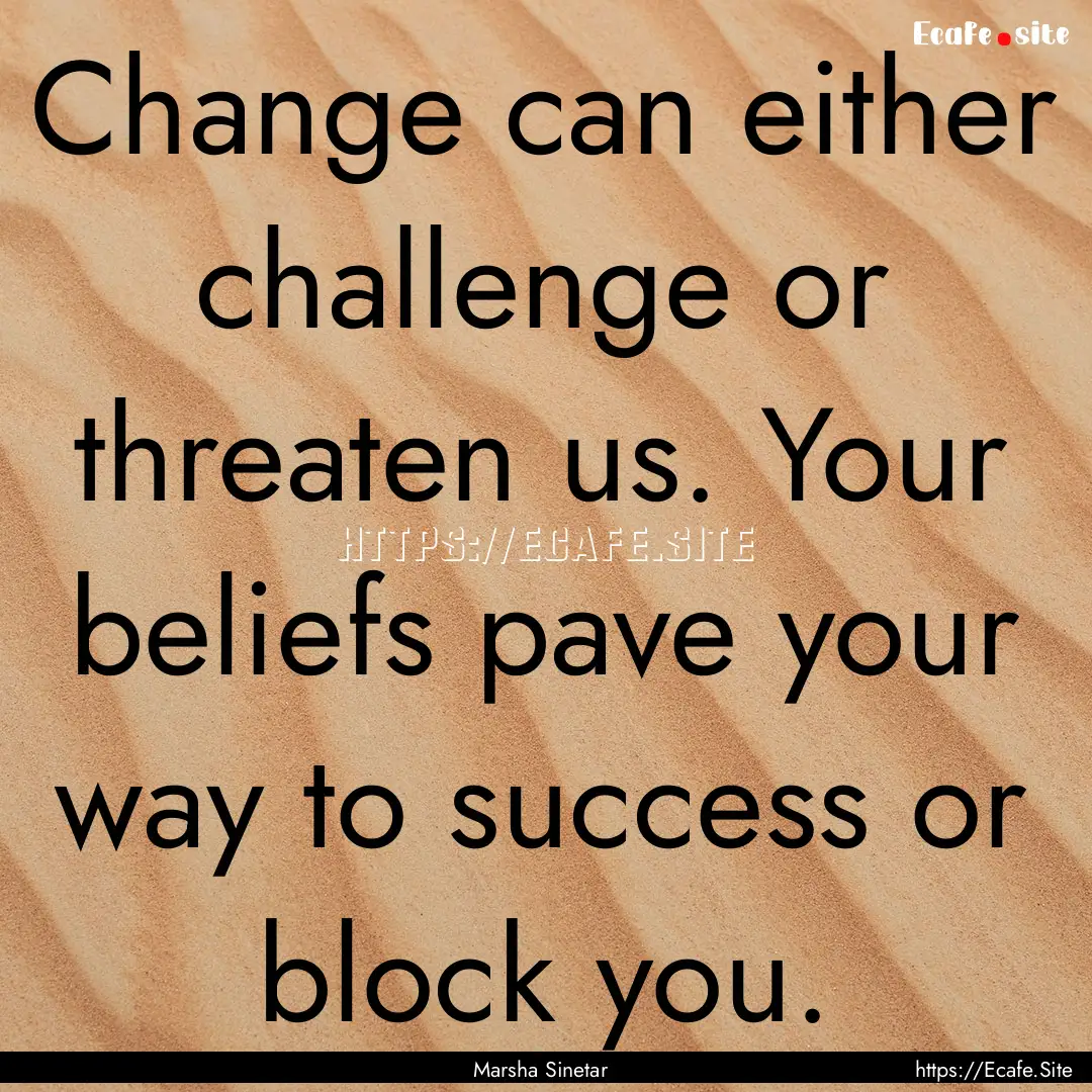 Change can either challenge or threaten us..... : Quote by Marsha Sinetar