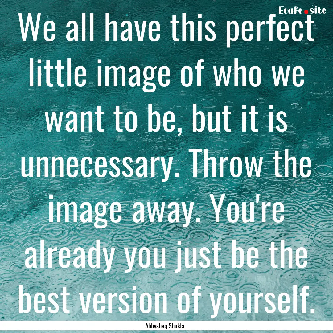 We all have this perfect little image of.... : Quote by Abhysheq Shukla