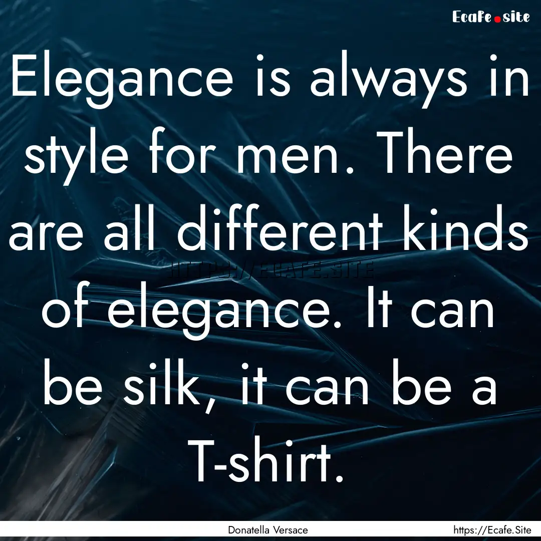 Elegance is always in style for men. There.... : Quote by Donatella Versace