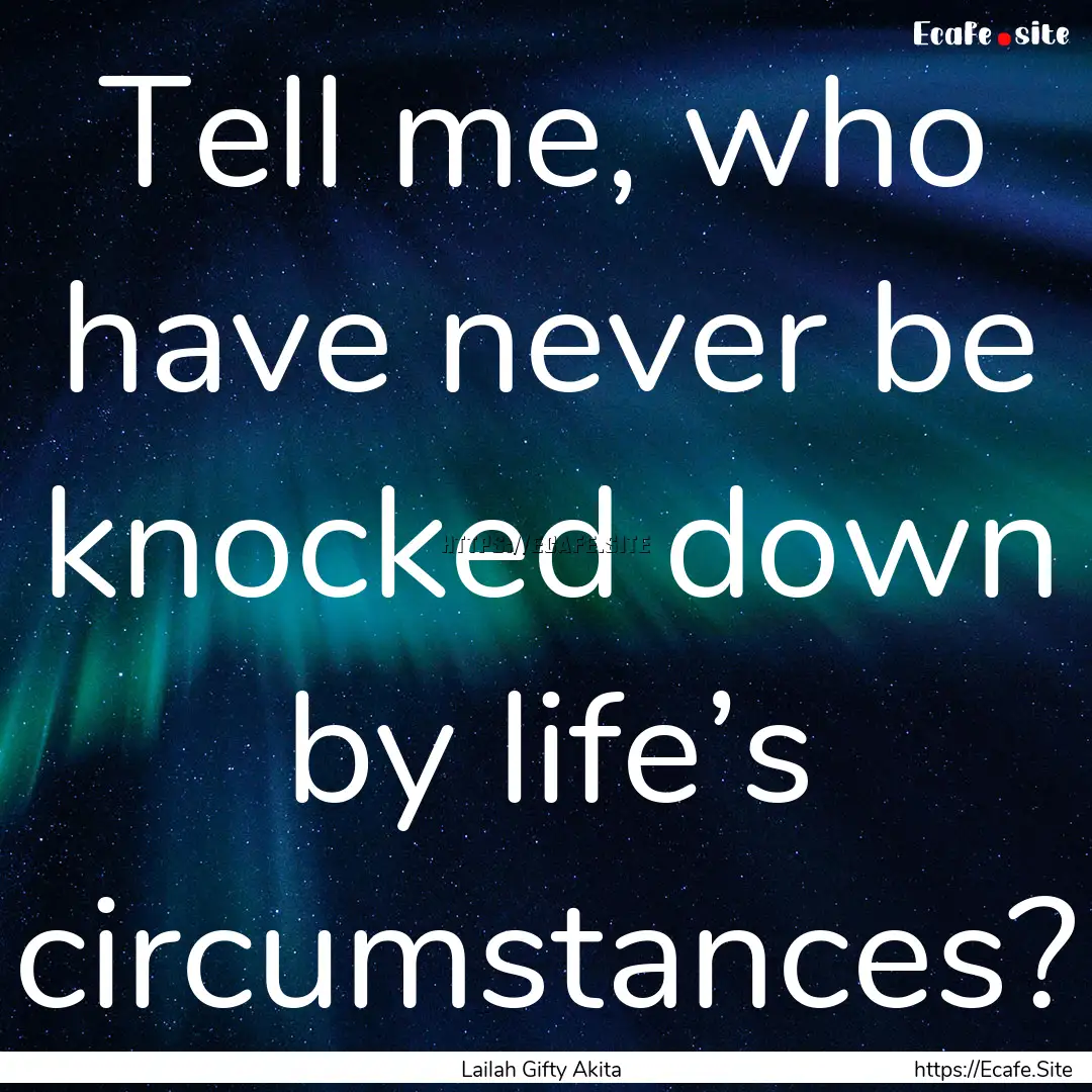 Tell me, who have never be knocked down by.... : Quote by Lailah Gifty Akita