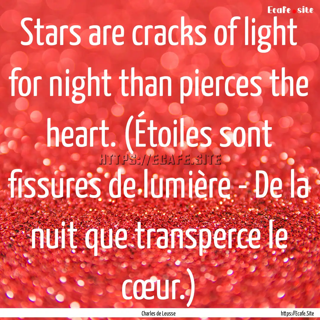 Stars are cracks of light for night than.... : Quote by Charles de Leusse