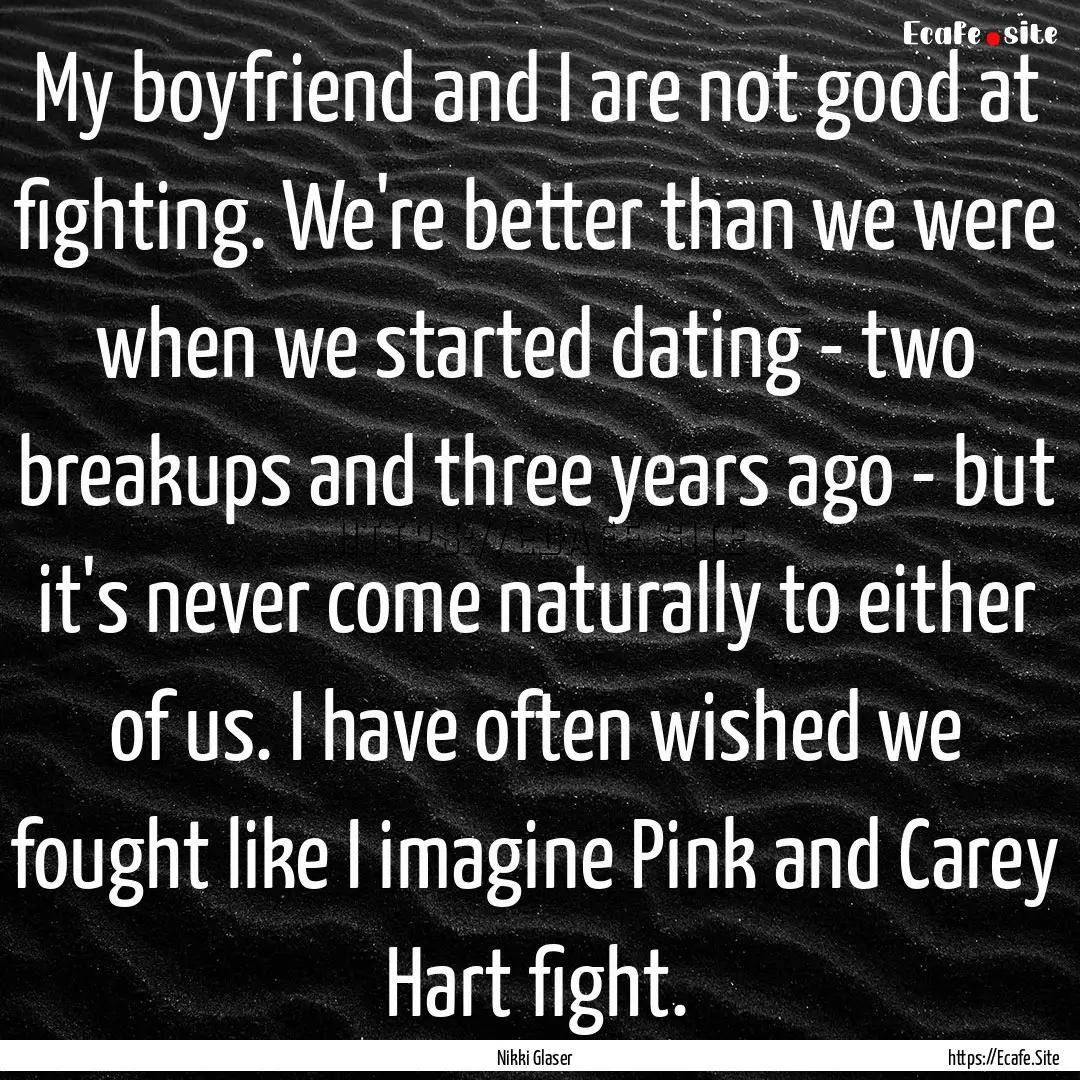 My boyfriend and I are not good at fighting..... : Quote by Nikki Glaser