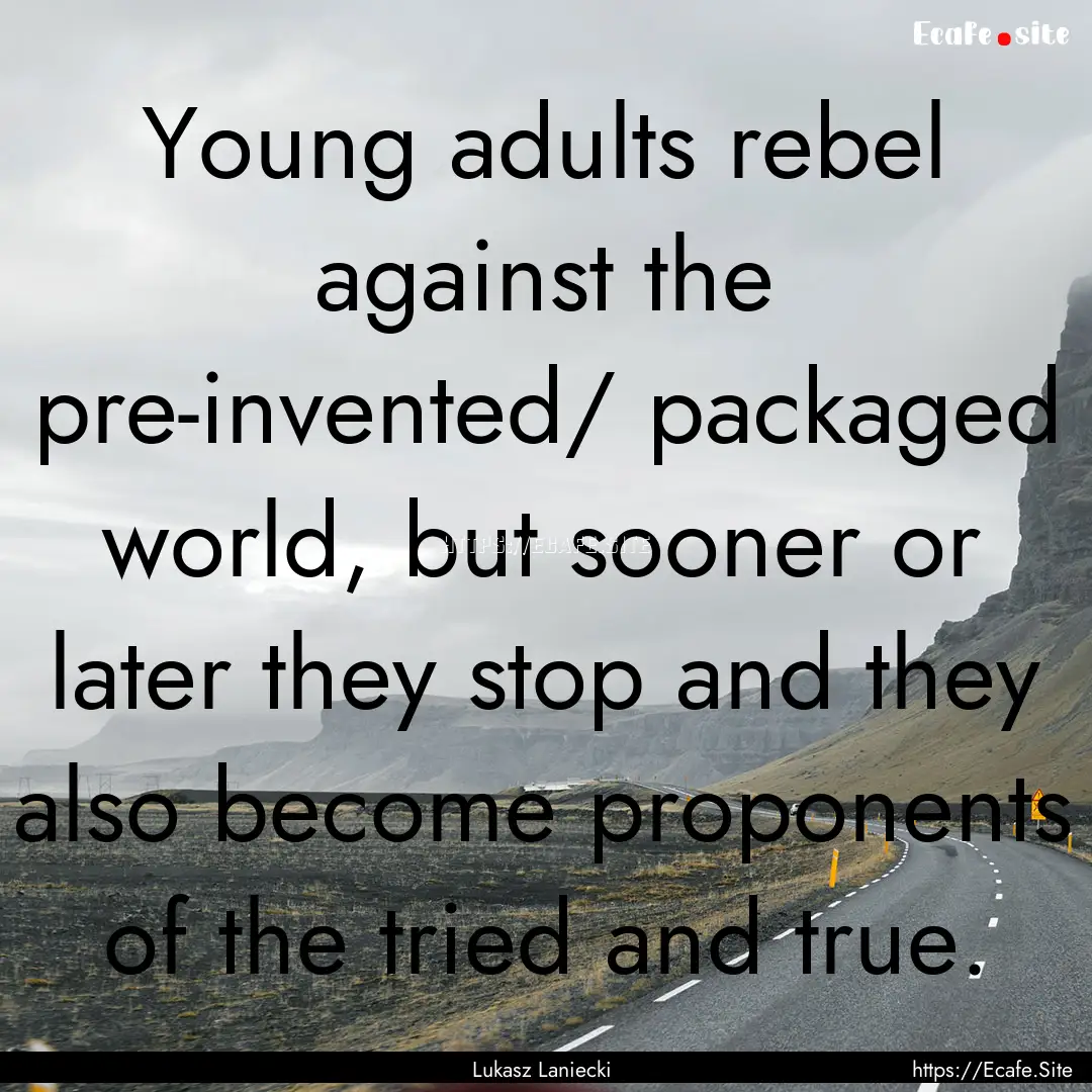 Young adults rebel against the pre-invented/.... : Quote by Lukasz Laniecki