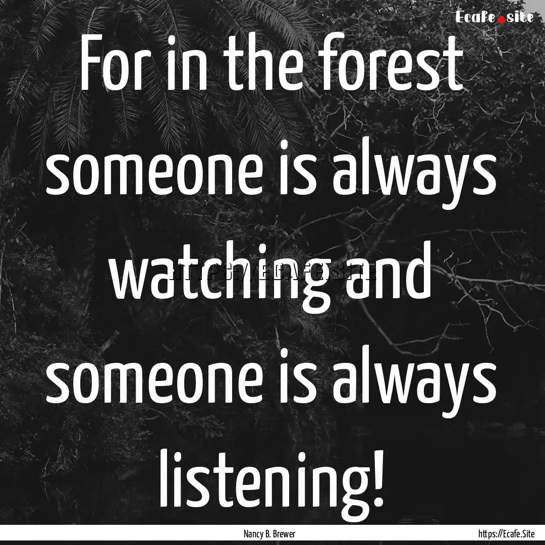 For in the forest someone is always watching.... : Quote by Nancy B. Brewer