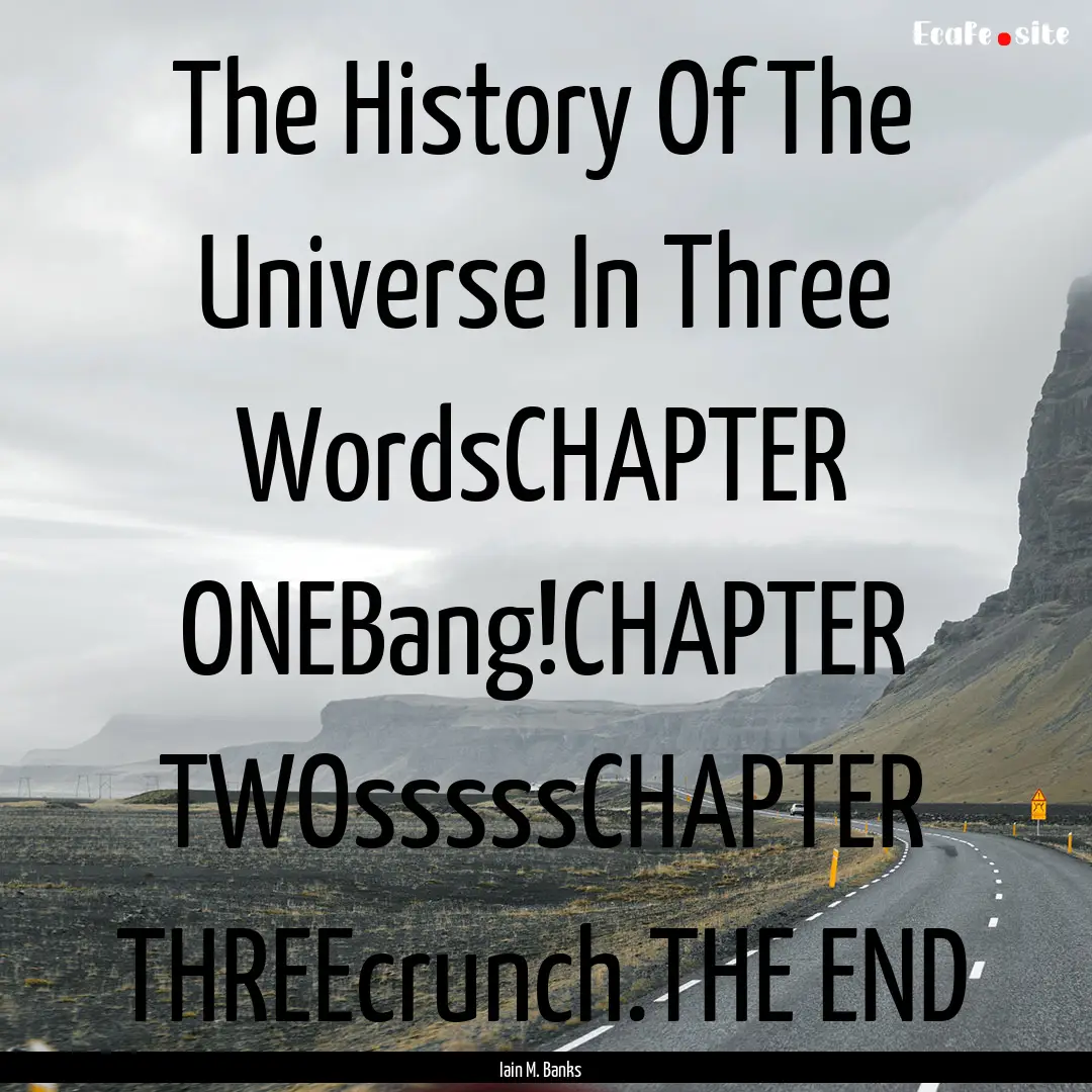 The History Of The Universe In Three WordsCHAPTER.... : Quote by Iain M. Banks