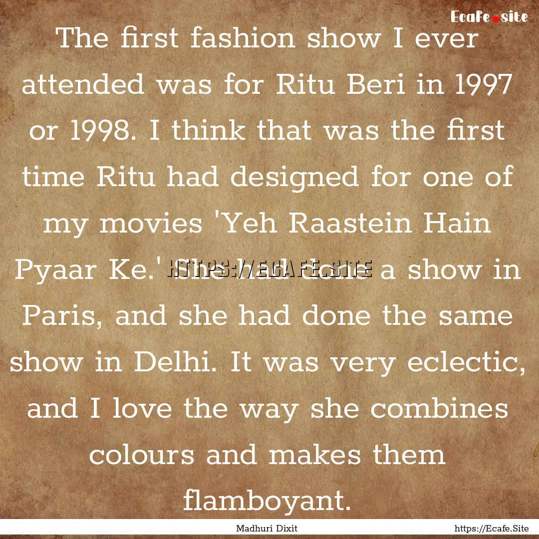 The first fashion show I ever attended was.... : Quote by Madhuri Dixit