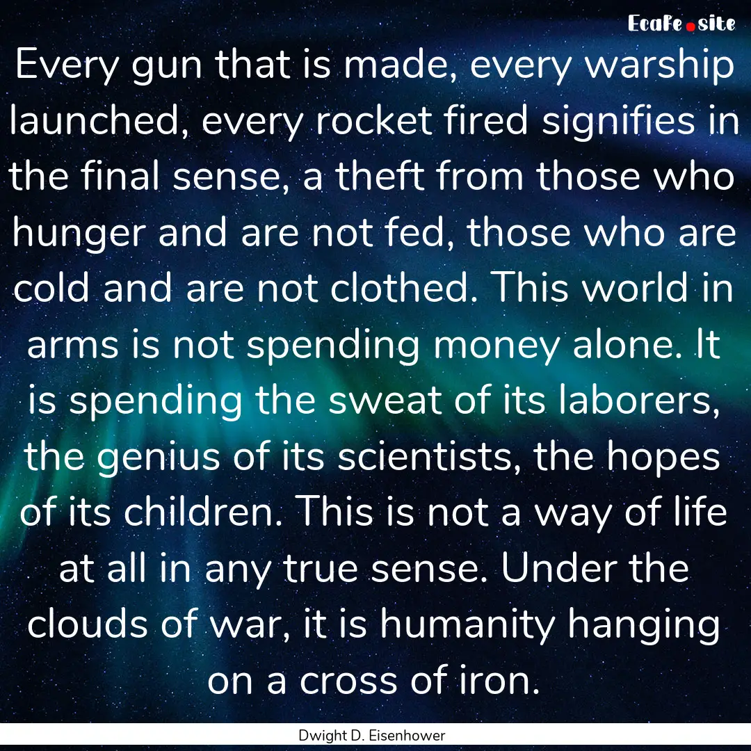 Every gun that is made, every warship launched,.... : Quote by Dwight D. Eisenhower