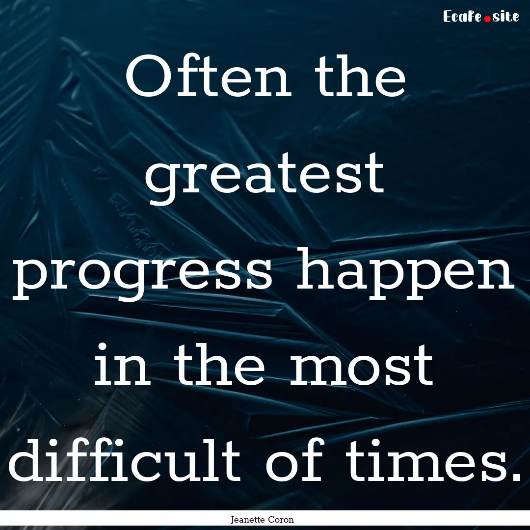 Often the greatest progress happen in the.... : Quote by Jeanette Coron