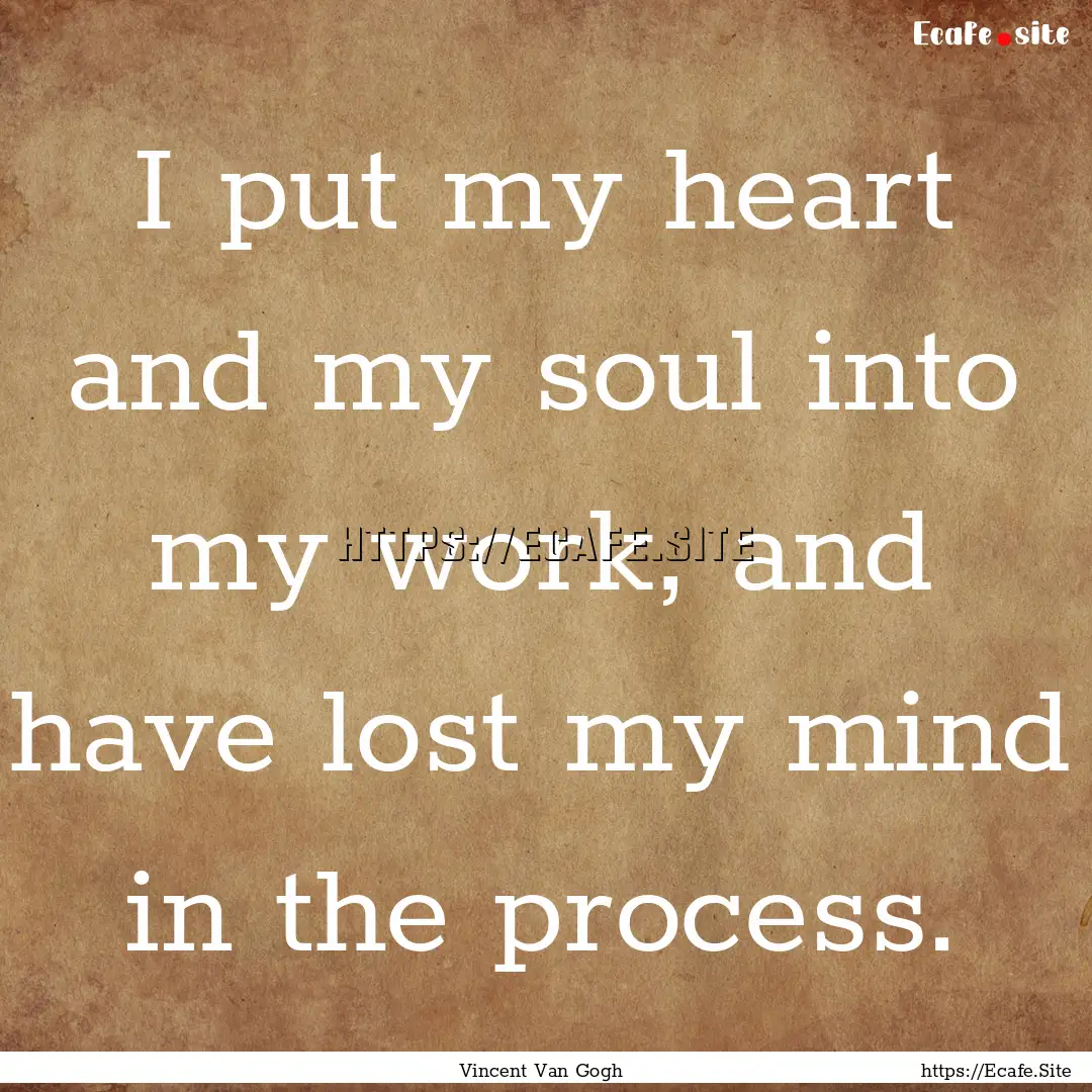 I put my heart and my soul into my work,.... : Quote by Vincent Van Gogh