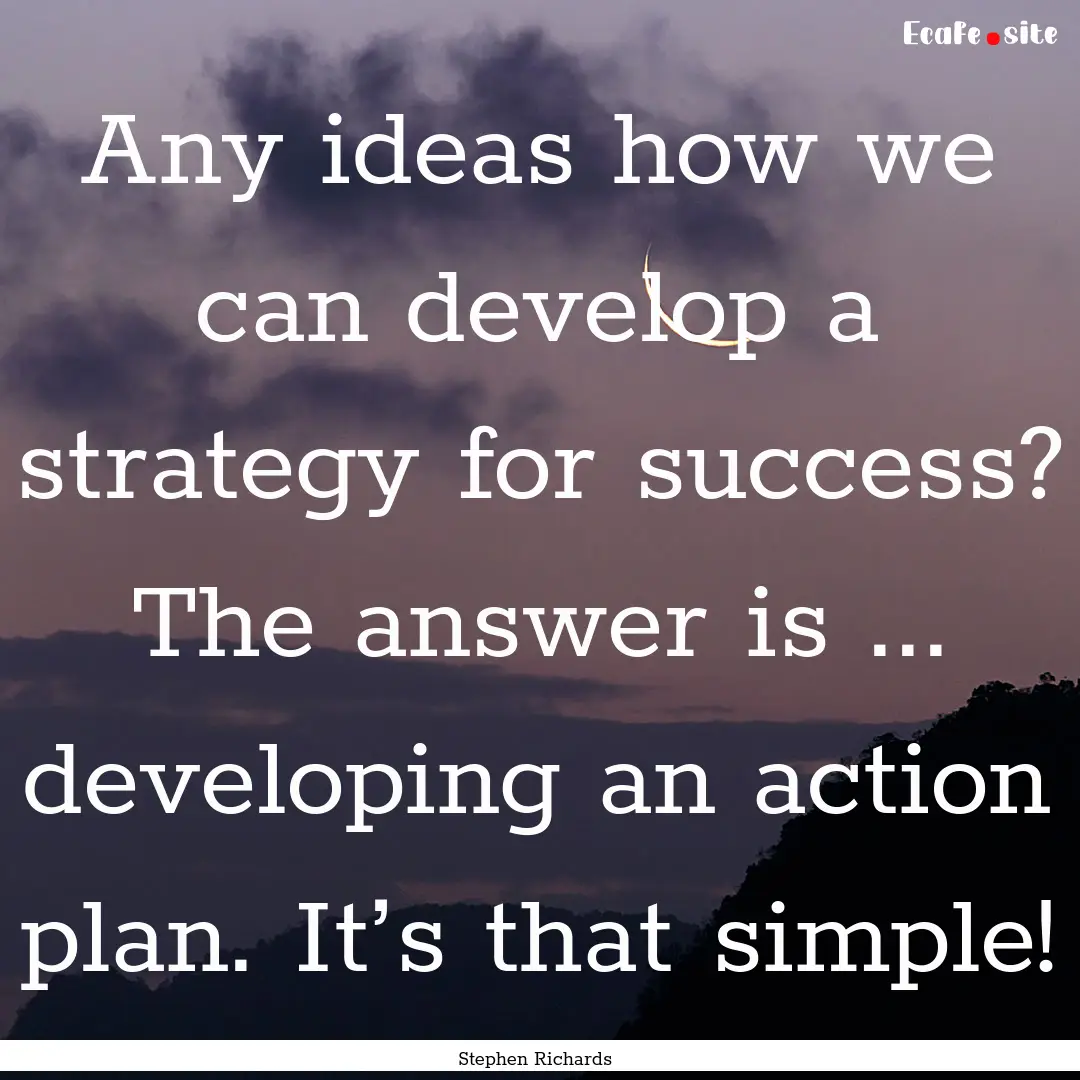 Any ideas how we can develop a strategy for.... : Quote by Stephen Richards