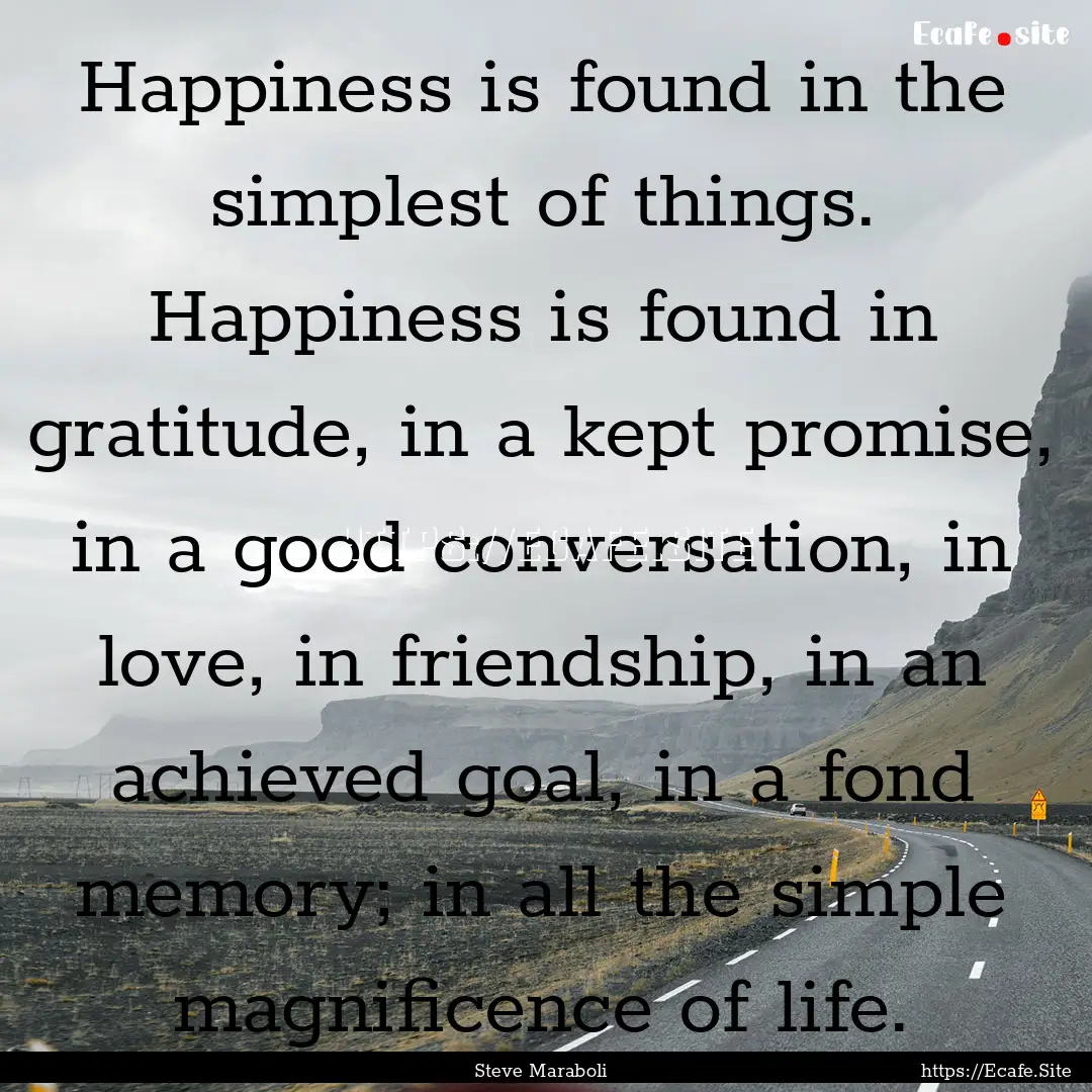 Happiness is found in the simplest of things..... : Quote by Steve Maraboli