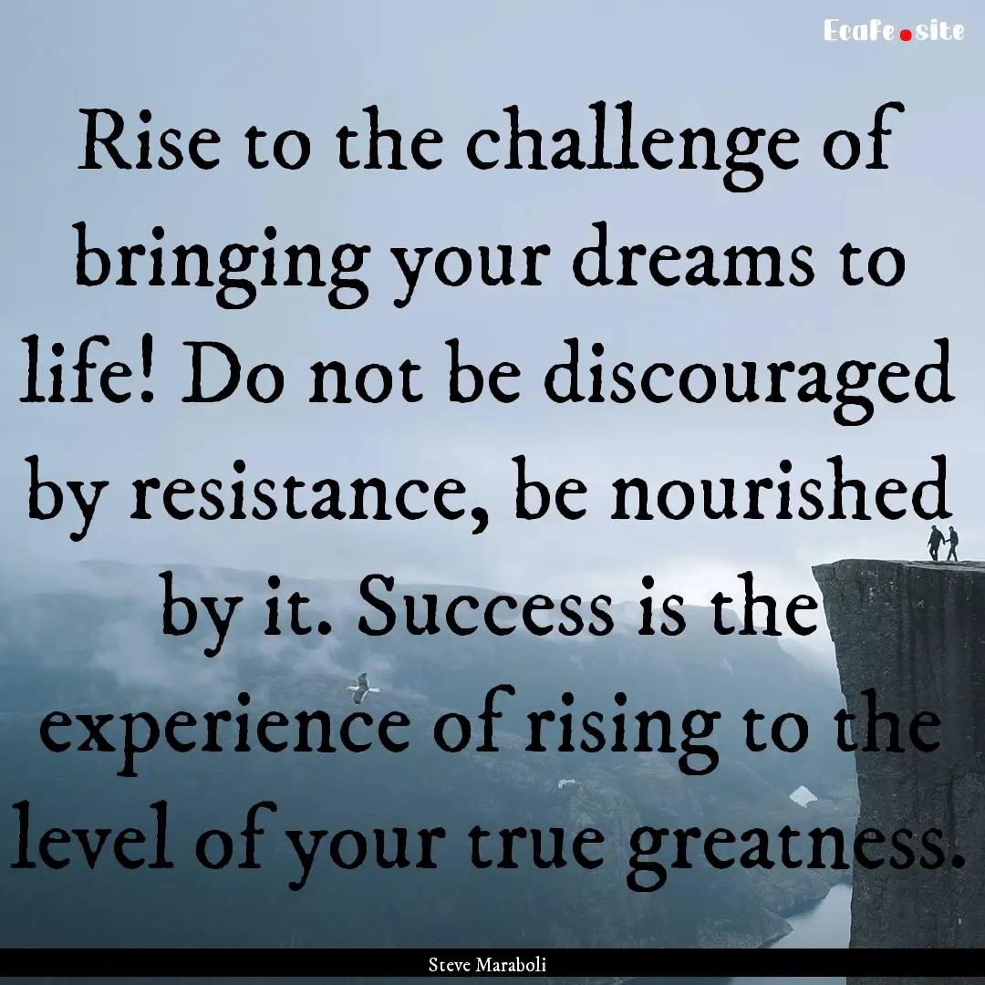 Rise to the challenge of bringing your dreams.... : Quote by Steve Maraboli