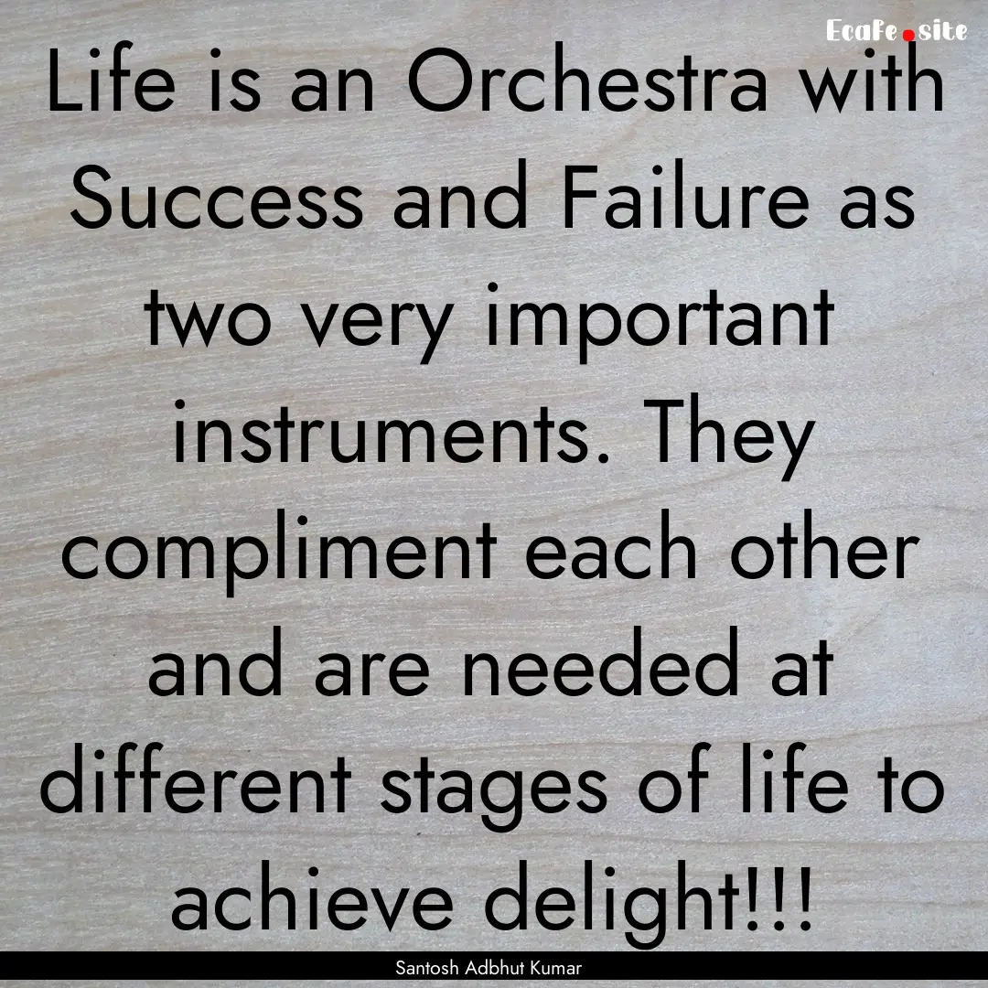 Life is an Orchestra with Success and Failure.... : Quote by Santosh Adbhut Kumar