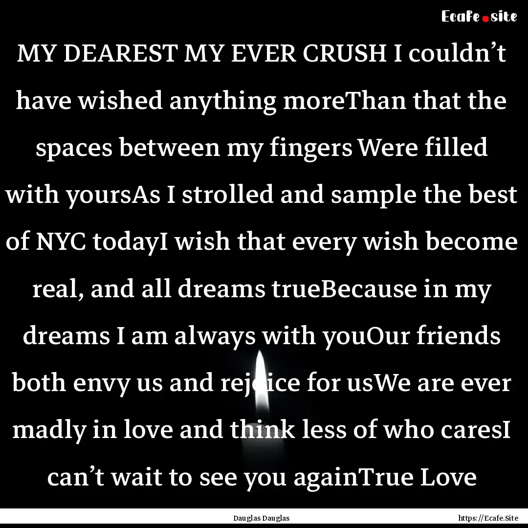 MY DEAREST MY EVER CRUSH I couldn’t have.... : Quote by Dauglas Dauglas