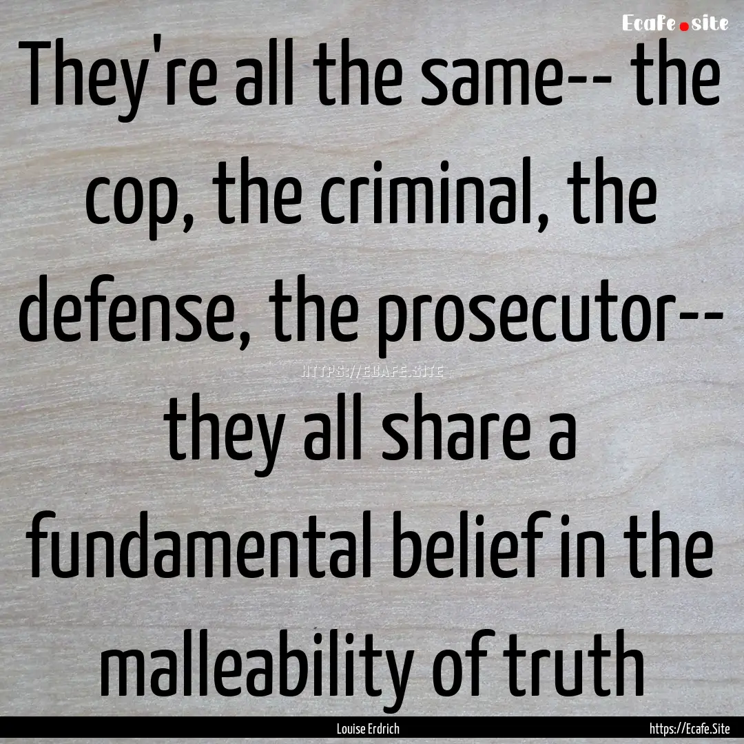 They're all the same-- the cop, the criminal,.... : Quote by Louise Erdrich