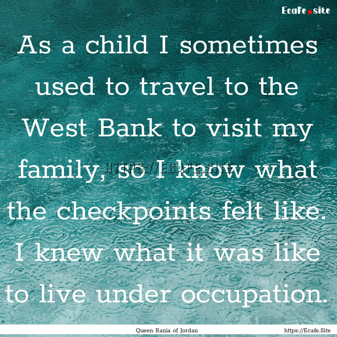 As a child I sometimes used to travel to.... : Quote by Queen Rania of Jordan