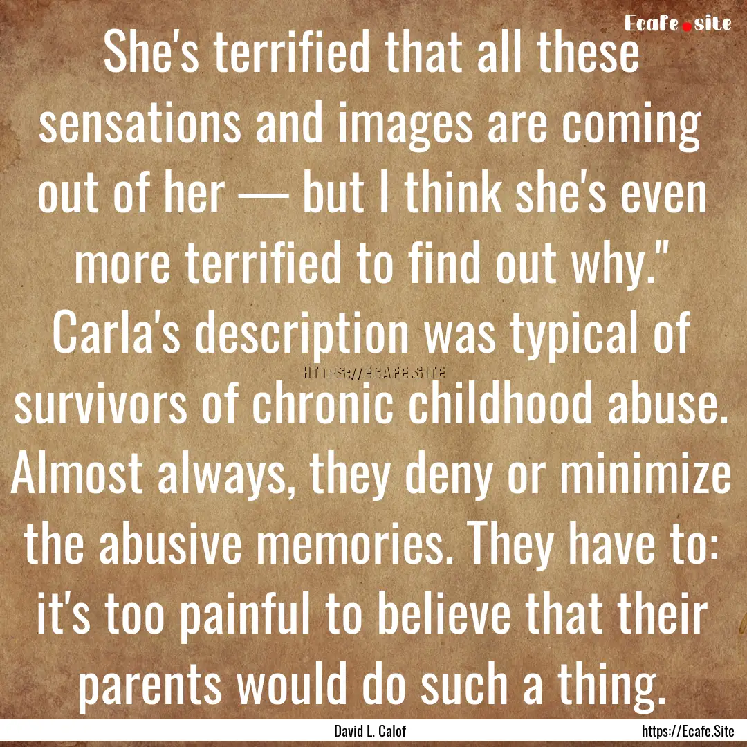 She's terrified that all these sensations.... : Quote by David L. Calof