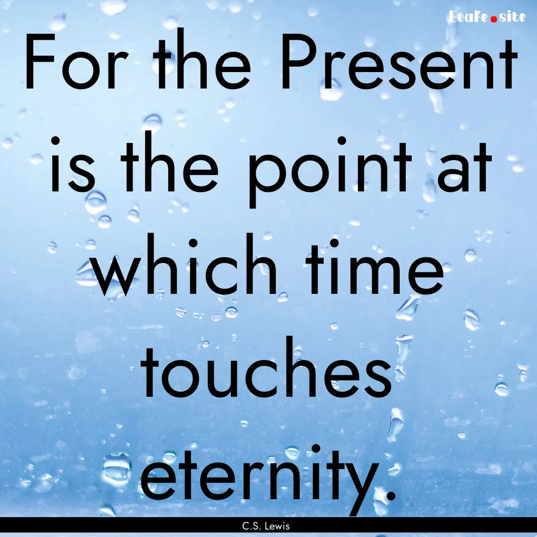 For the Present is the point at which time.... : Quote by C.S. Lewis