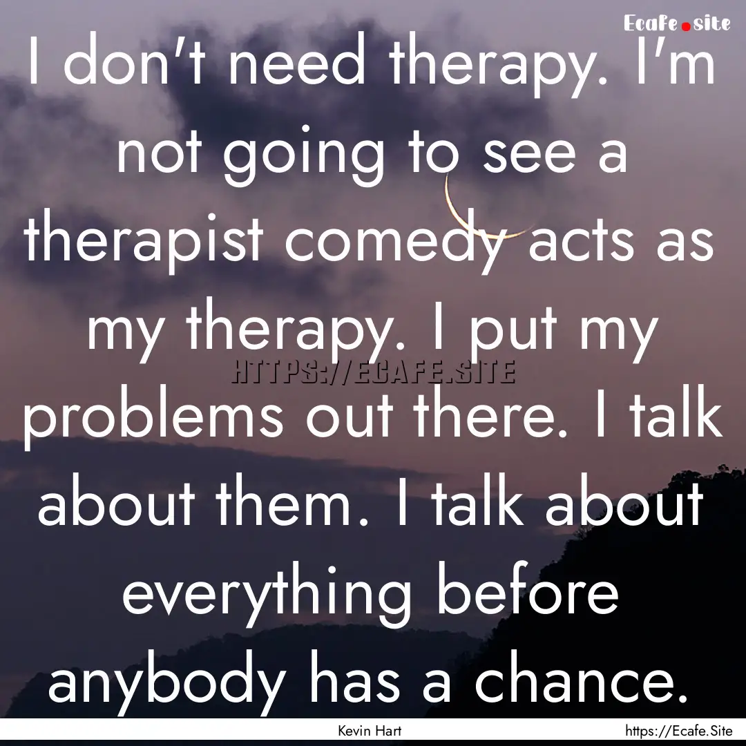 I don't need therapy. I'm not going to see.... : Quote by Kevin Hart