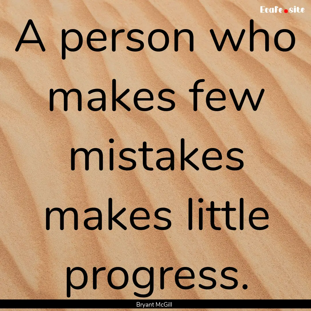 A person who makes few mistakes makes little.... : Quote by Bryant McGill