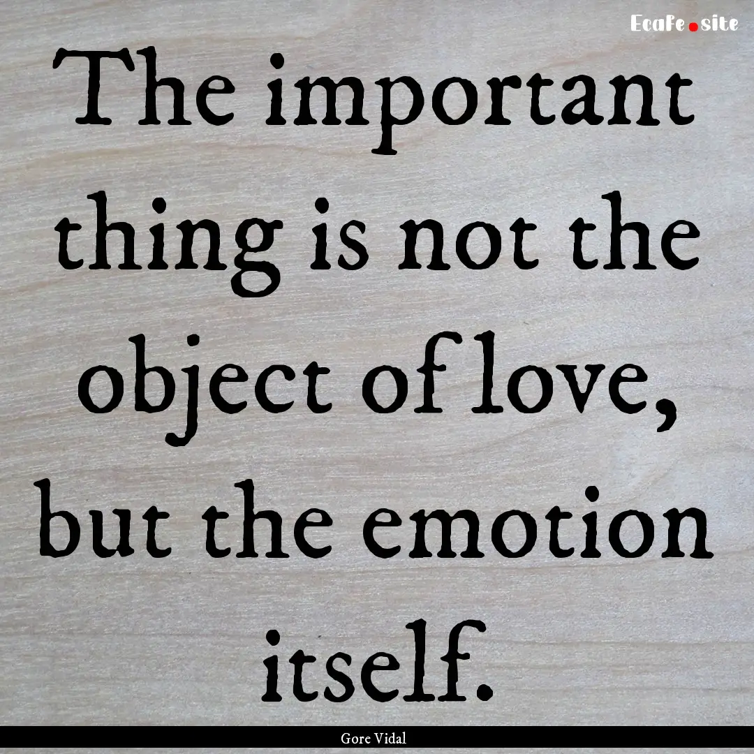 The important thing is not the object of.... : Quote by Gore Vidal