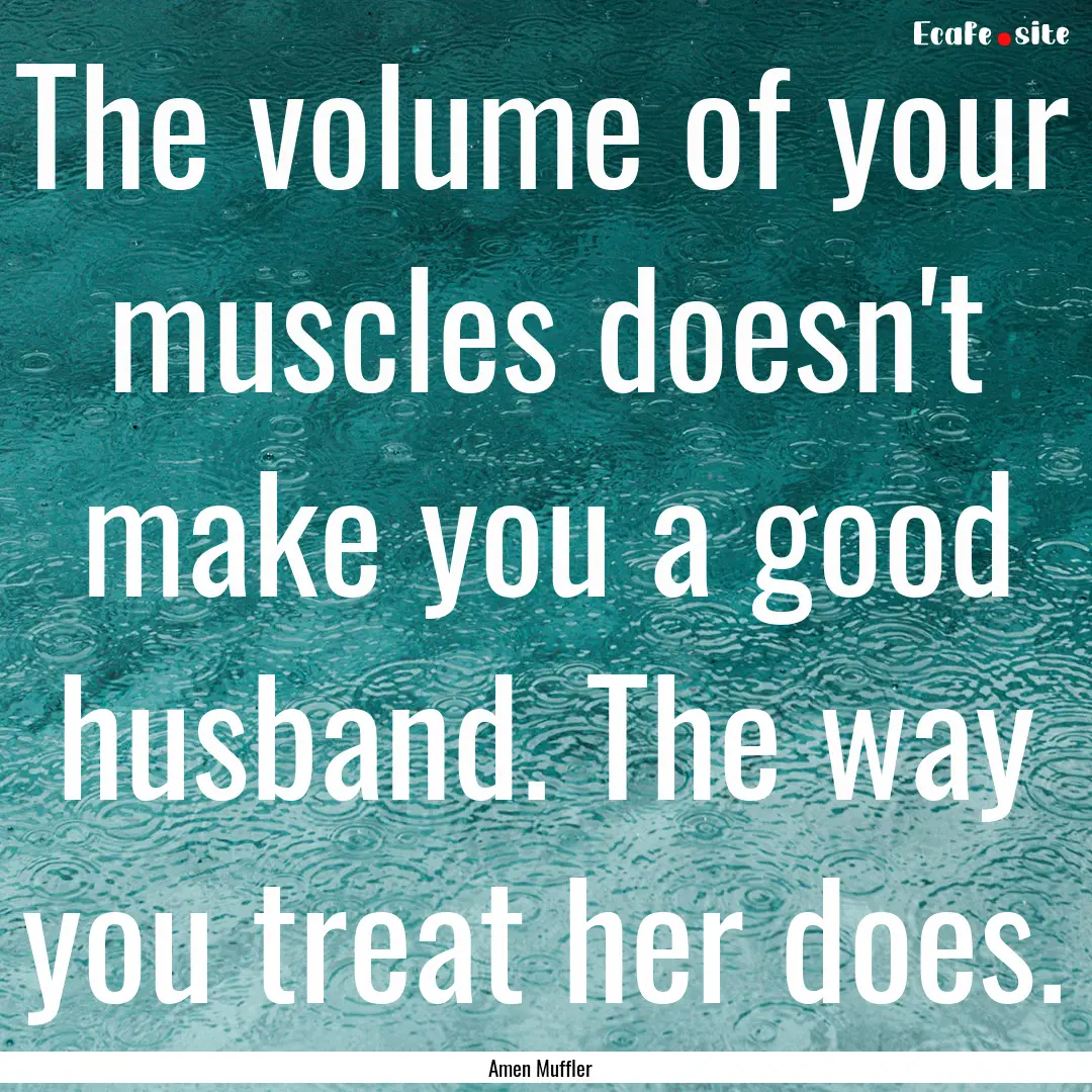 The volume of your muscles doesn't make you.... : Quote by Amen Muffler