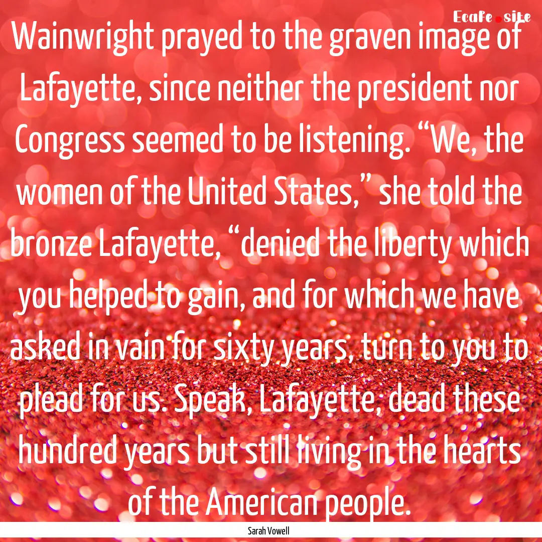 Wainwright prayed to the graven image of.... : Quote by Sarah Vowell