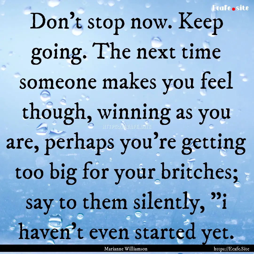 Don't stop now. Keep going. The next time.... : Quote by Marianne Williamson