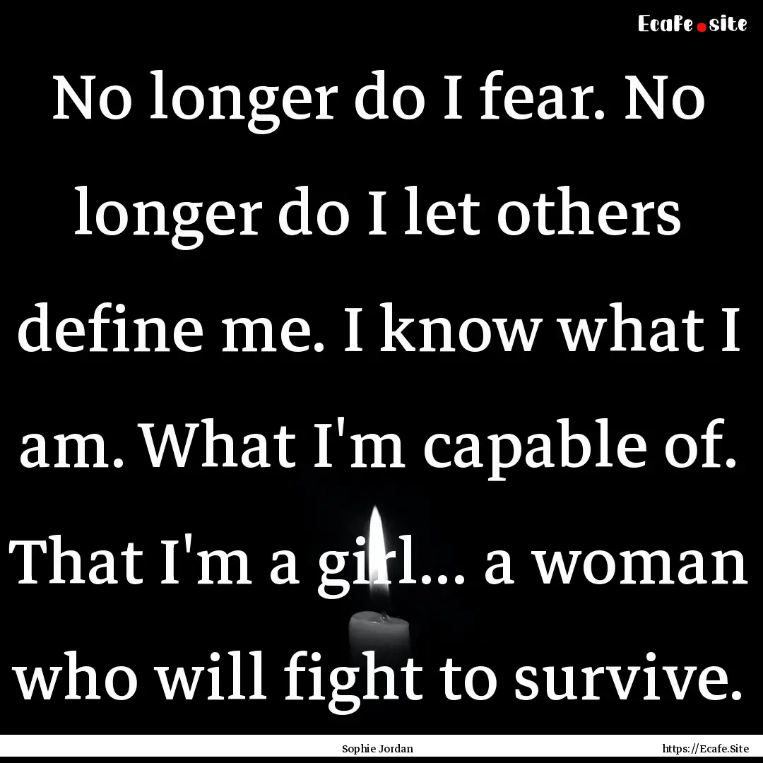 No longer do I fear. No longer do I let others.... : Quote by Sophie Jordan