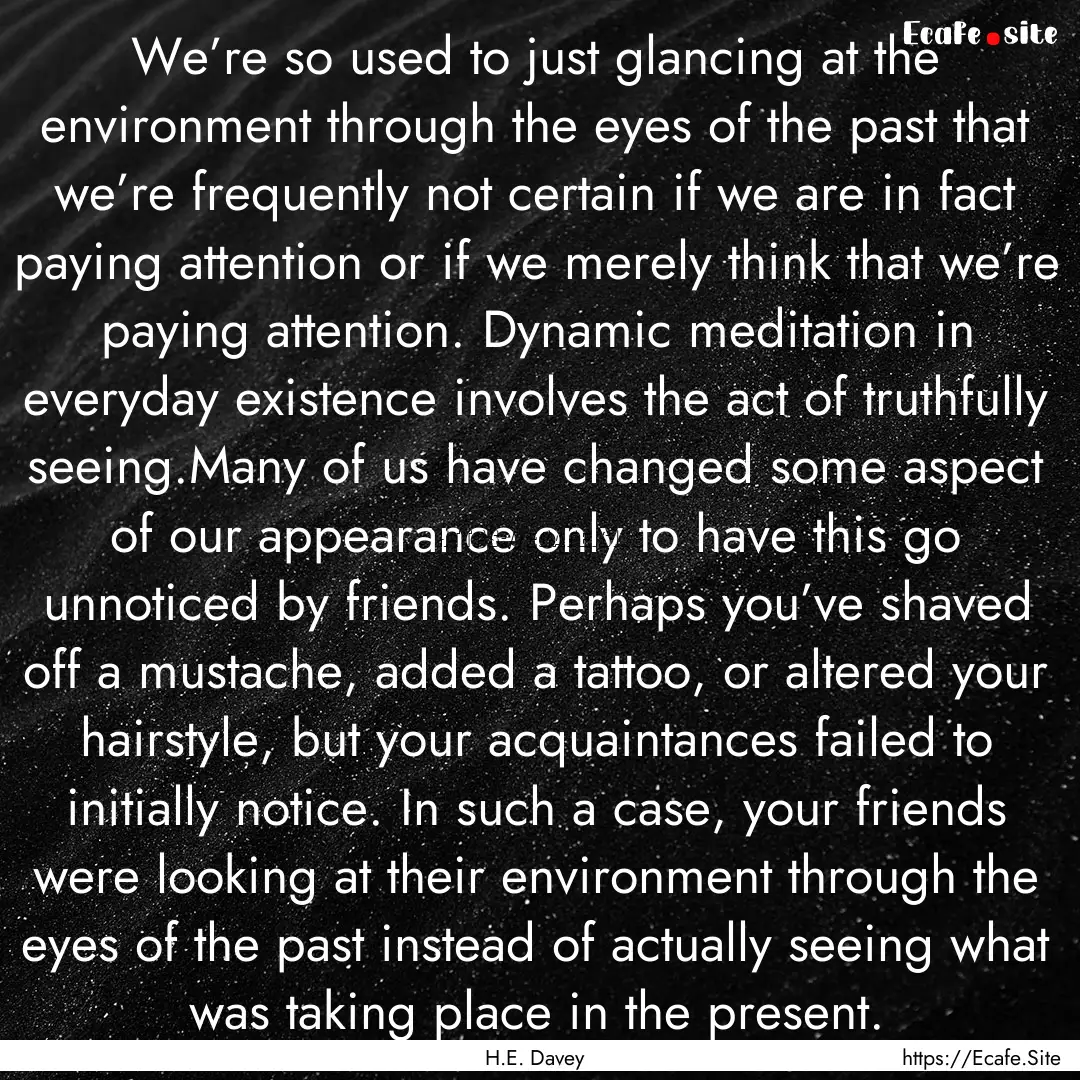 We’re so used to just glancing at the environment.... : Quote by H.E. Davey