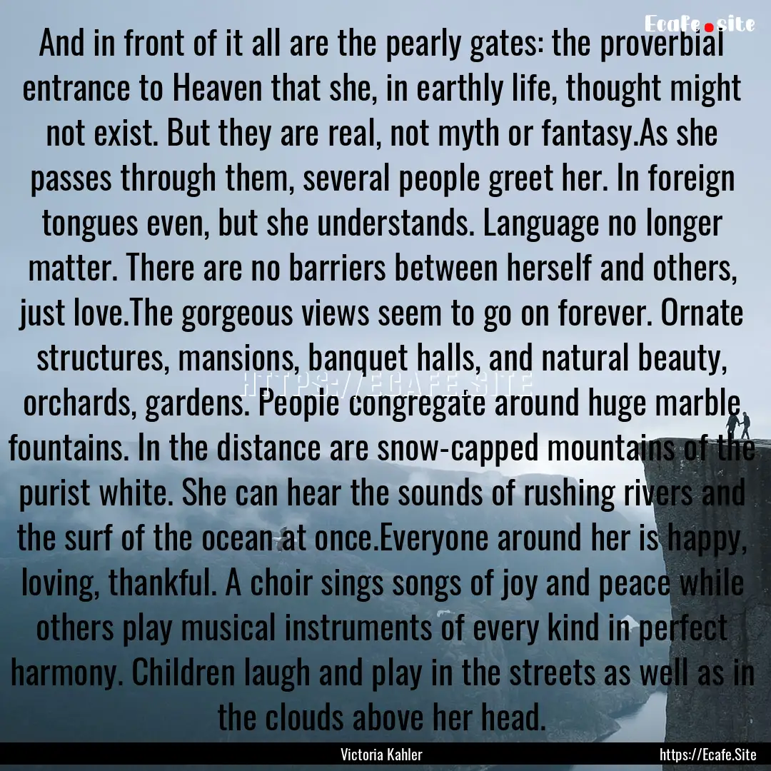 And in front of it all are the pearly gates:.... : Quote by Victoria Kahler